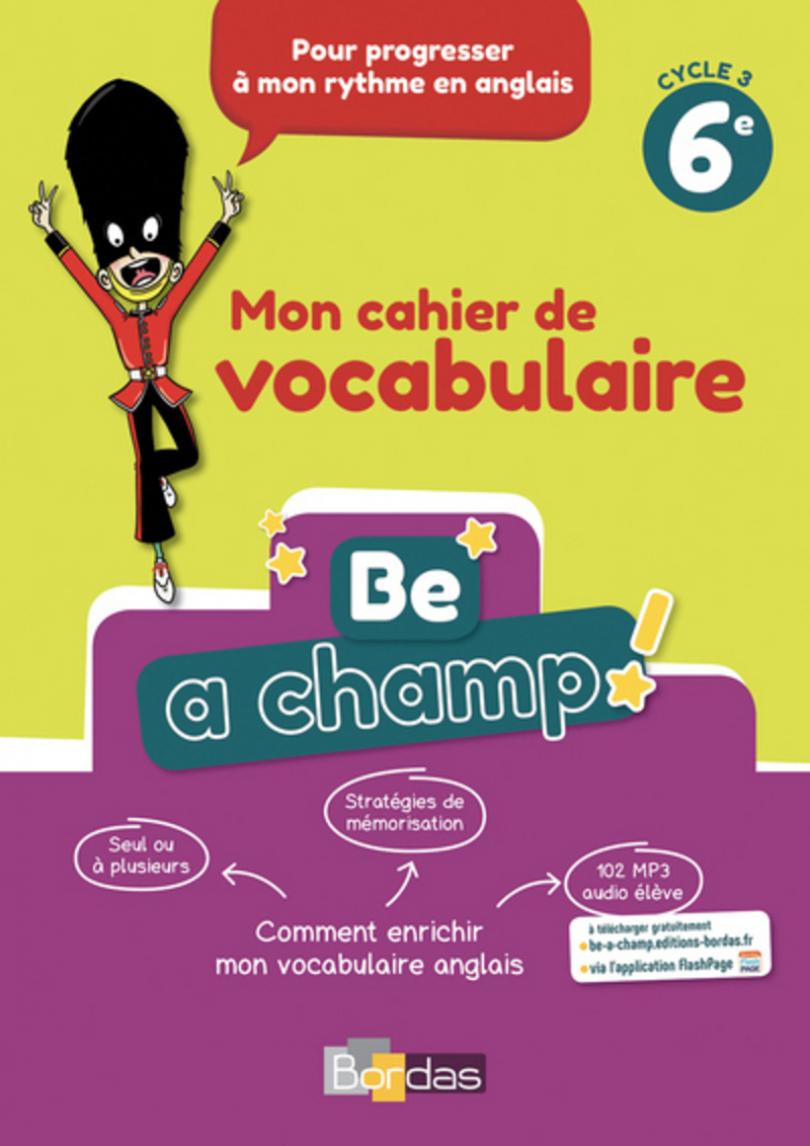 Be a Champ! - Mon cahier de vocabulaire - Anglais 6e * Cahier d'exercices  (Ed. 2018)